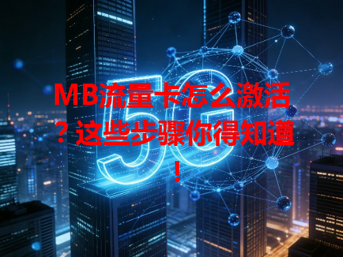 MB流量卡怎么激活？这些步骤你得知道！