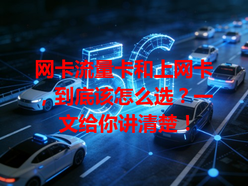 网卡流量卡和上网卡，到底该怎么选？一文给你讲清楚！
