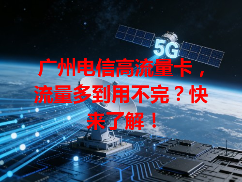 广州电信高流量卡，流量多到用不完？快来了解！