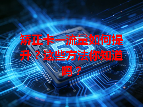 矫正卡一流量如何提升？这些方法你知道吗？