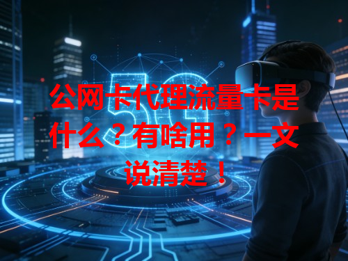公网卡代理流量卡是什么？有啥用？一文说清楚！