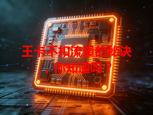 王卡不扣流量的秘诀，你知道吗？