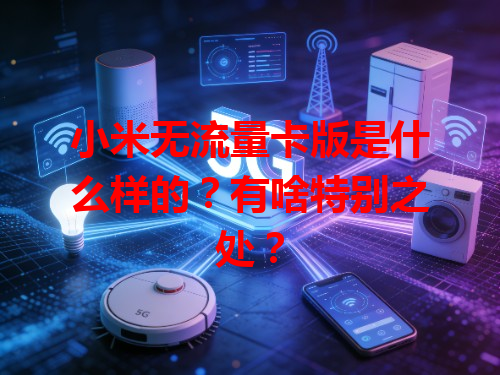 小米无流量卡版是什么样的？有啥特别之处？