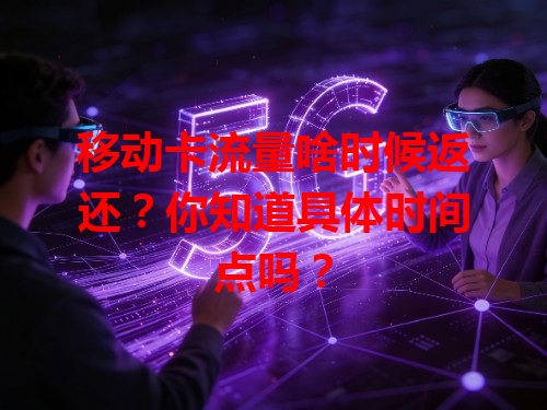 移动卡流量啥时候返还？你知道具体时间点吗？