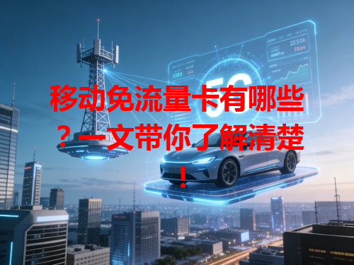 移动免流量卡有哪些？一文带你了解清楚！