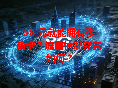 58 元就能拥有移动卡？流量情况究竟如何？