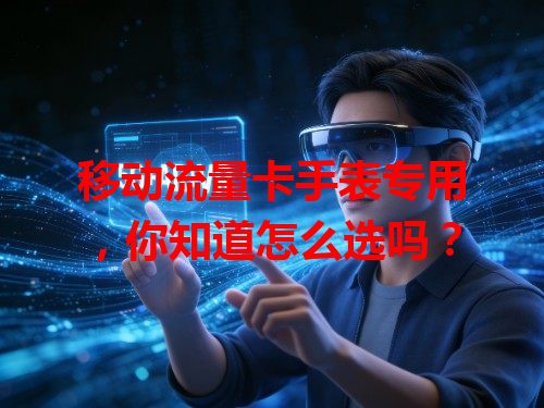移动流量卡手表专用，你知道怎么选吗？