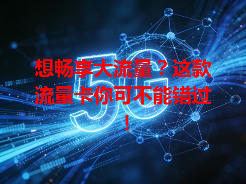 想畅享大流量？这款流量卡你可不能错过！