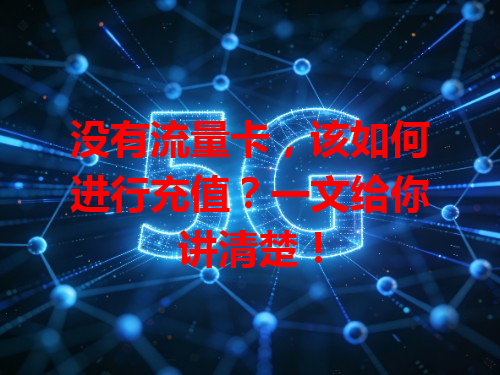 没有流量卡，该如何进行充值？一文给你讲清楚！