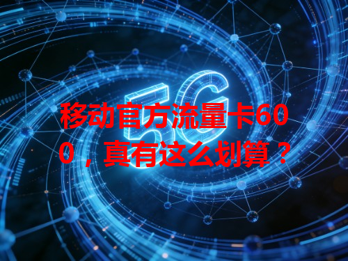移动官方流量卡600，真有这么划算？