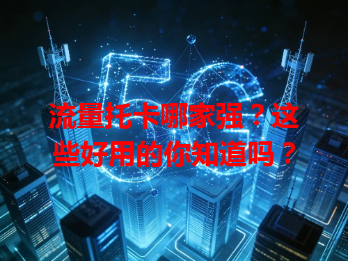 流量托卡哪家强？这些好用的你知道吗？