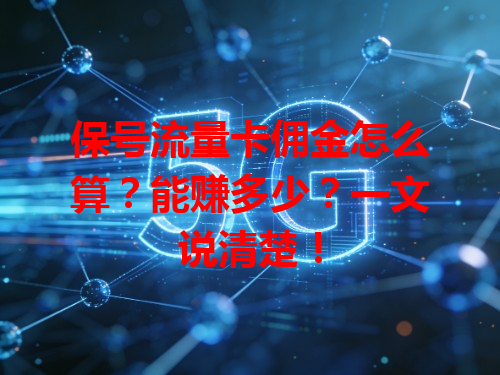 保号流量卡佣金怎么算？能赚多少？一文说清楚！