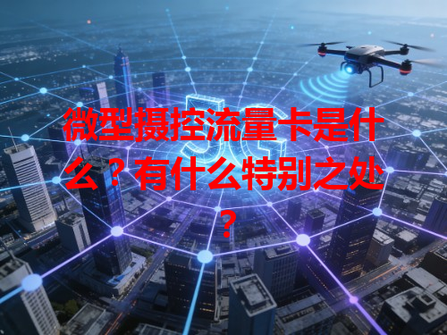 微型摄控流量卡是什么？有什么特别之处？