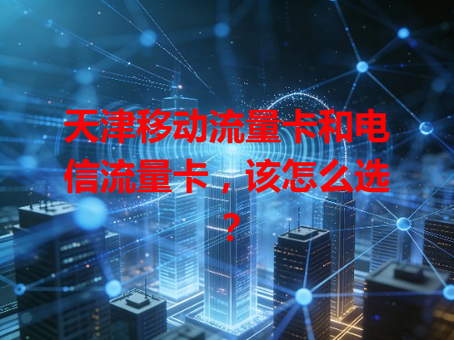 天津移动流量卡和电信流量卡，该怎么选？