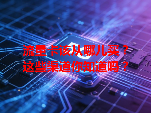 流量卡该从哪儿买？这些渠道你知道吗？