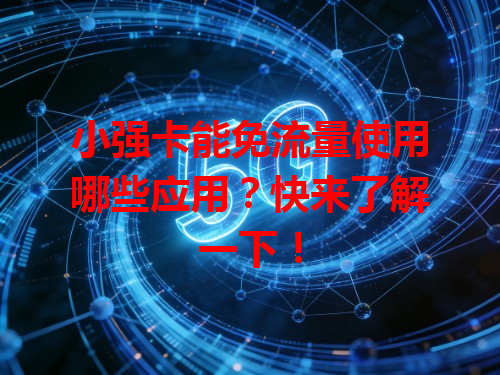 小强卡能免流量使用哪些应用？快来了解一下！