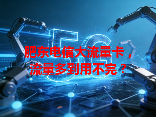 肥东电信大流量卡，流量多到用不完？