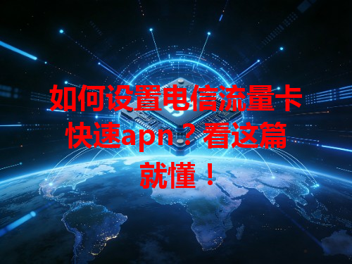 如何设置电信流量卡快速apn？看这篇就懂！