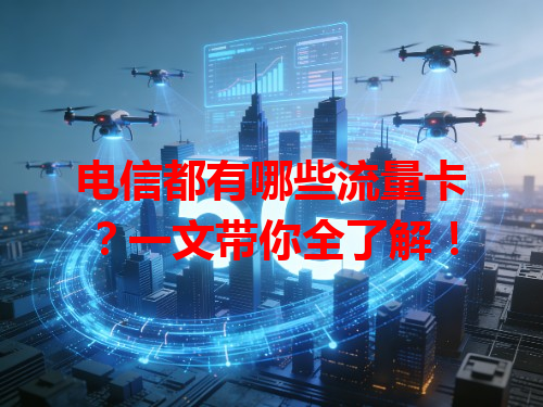 电信都有哪些流量卡？一文带你全了解！