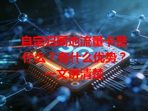 自定归属地流量卡是什么？有什么优势？一文讲清楚
