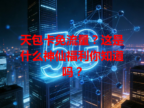 天包卡免流量？这是什么神仙福利你知道吗？
