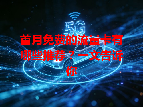 首月免费的流量卡有哪些推荐？一文告诉你