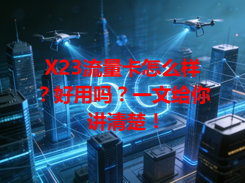 X23流量卡怎么样？好用吗？一文给你讲清楚！