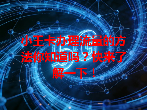 小王卡办理流量的方法你知道吗？快来了解一下！
