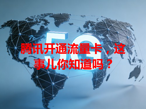 腾讯开通流量卡，这事儿你知道吗？