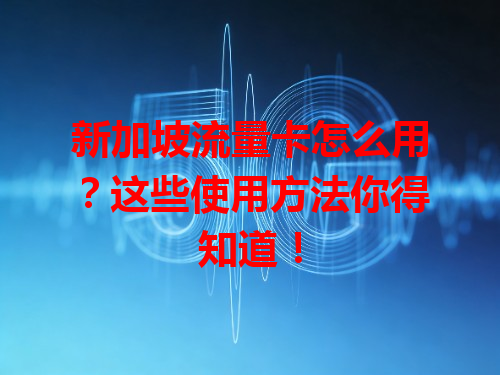 新加坡流量卡怎么用？这些使用方法你得知道！