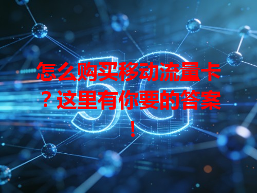怎么购买移动流量卡？这里有你要的答案！