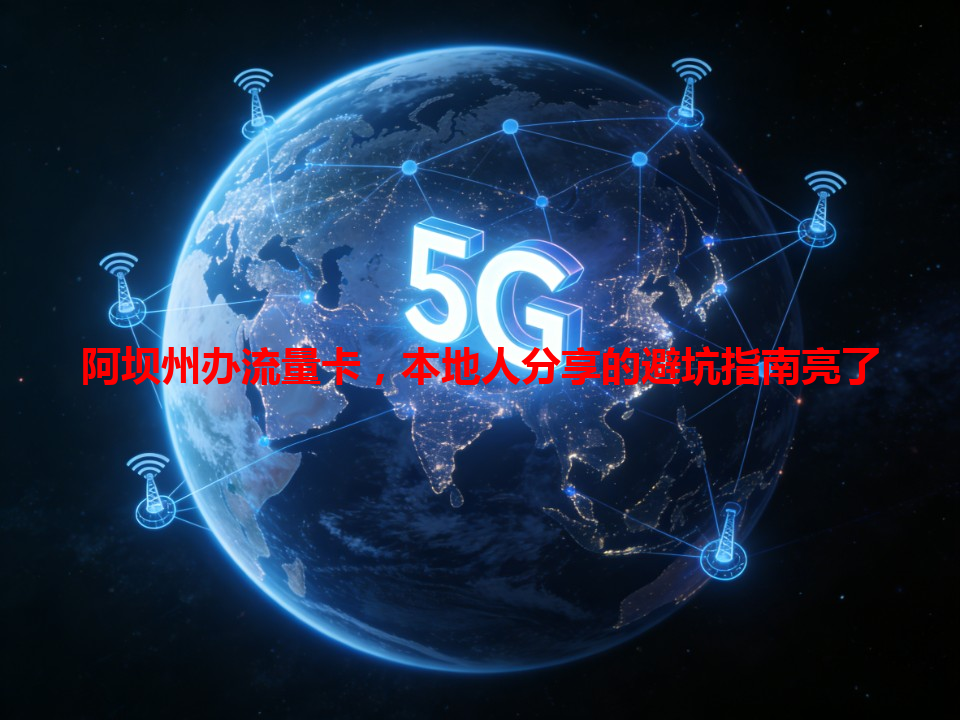 阿坝州办流量卡，本地人分享的避坑指南亮了