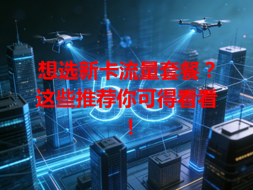 想选新卡流量套餐？这些推荐你可得看看！