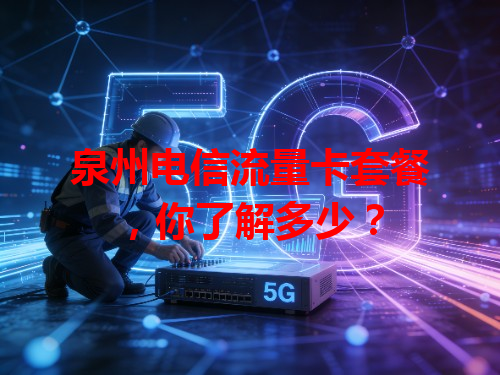 泉州电信流量卡套餐,你了解多少?