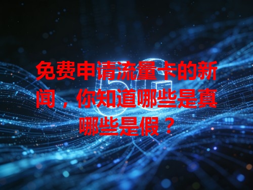 免费申请流量卡的新闻，你知道哪些是真哪些是假？