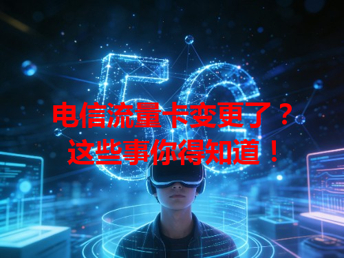 电信流量卡变更了？这些事你得知道！
