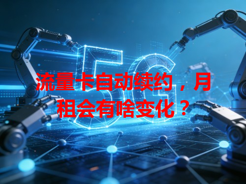 流量卡自动续约，月租会有啥变化？