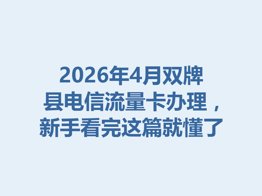 2026年4月双牌县电信流量卡办理，新手看完这篇就懂了