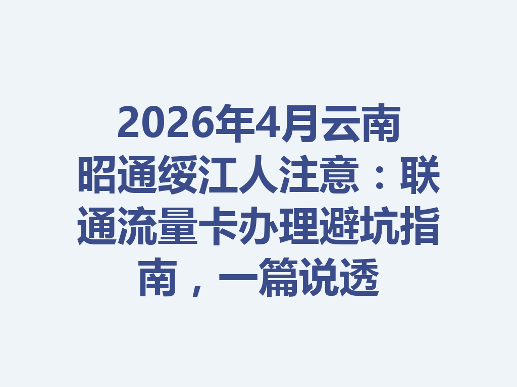 2026年4月云南昭通绥江人注意：联通流量卡办理避坑指南，一篇说透