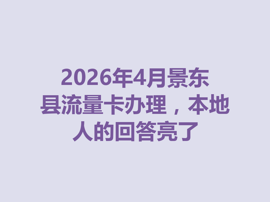 2026年4月景东县流量卡办理，本地人的回答亮了