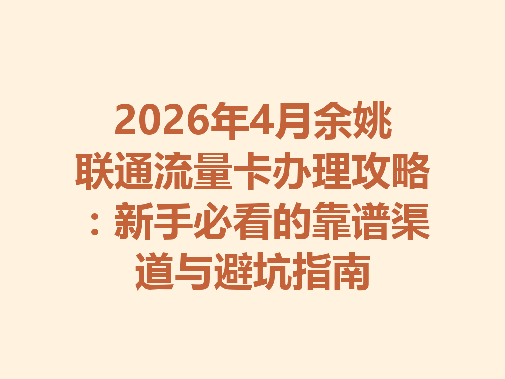 2026年4月余姚联通流量卡办理攻略：新手必看的靠谱渠道与避坑指南