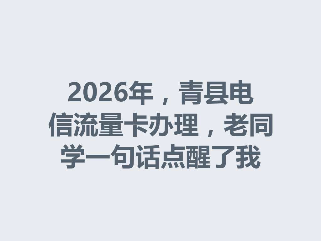 2026年，青县电信流量卡办理，老同学一句话点醒了我