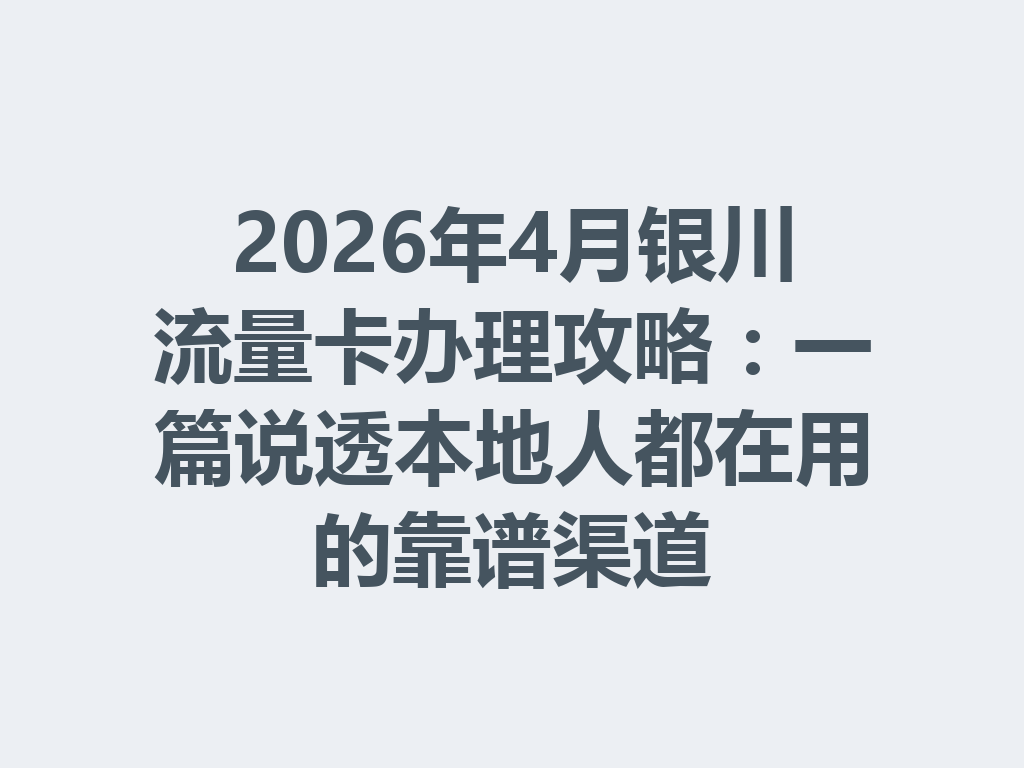 2026年4月银川流量卡办理攻略：一篇说透本地人都在用的靠谱渠道