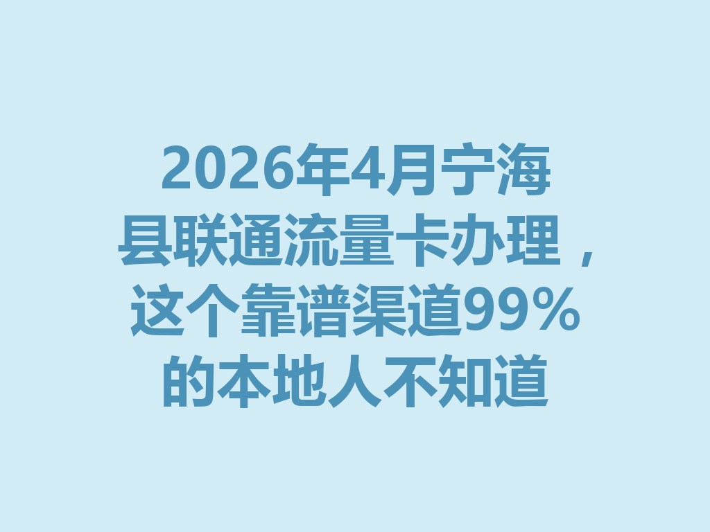 2026年4月宁海县联通流量卡办理，这个靠谱渠道99%的本地人不知道