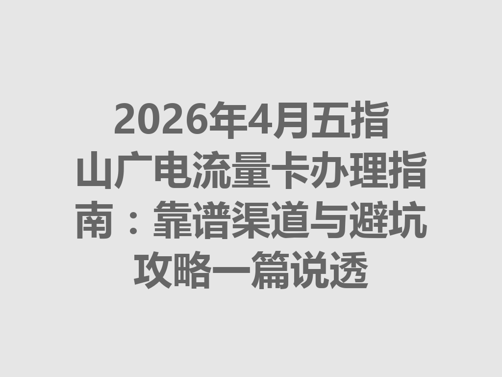 2026年4月五指山广电流量卡办理指南：靠谱渠道与避坑攻略一篇说透