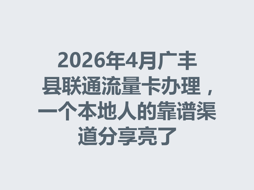 2026年4月广丰县联通流量卡办理，一个本地人的靠谱渠道分享亮了