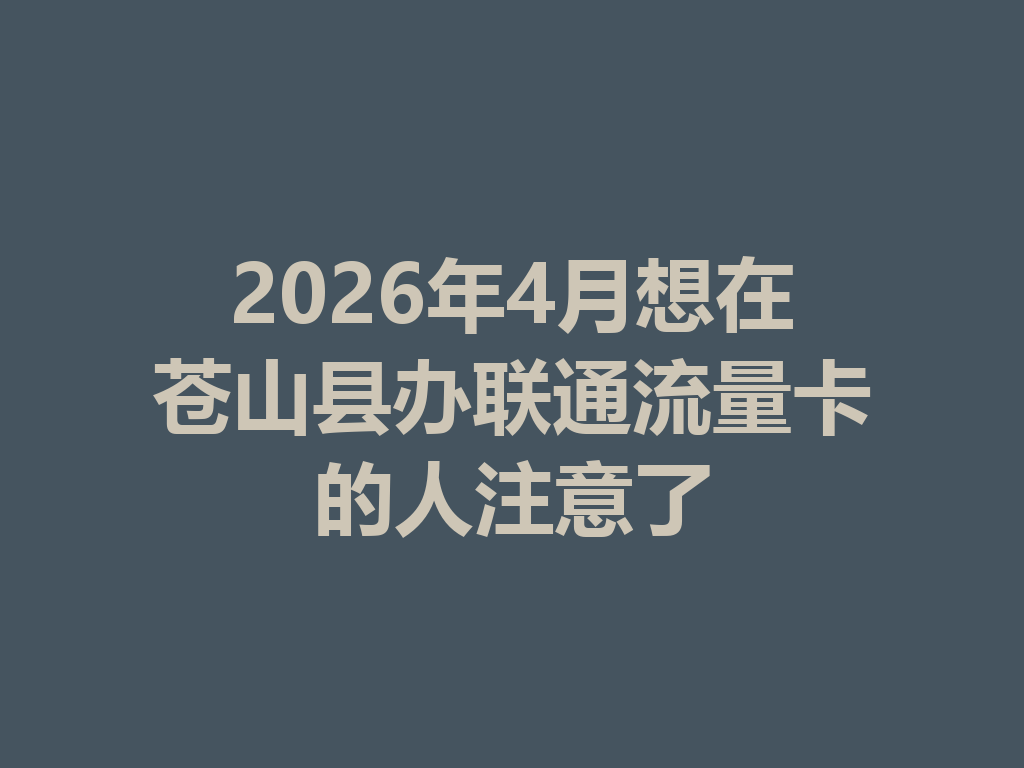 2026年4月想在苍山县办联通流量卡的人注意了