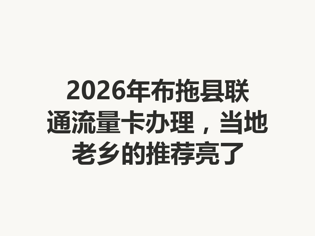 2026年布拖县联通流量卡办理，当地老乡的推荐亮了
