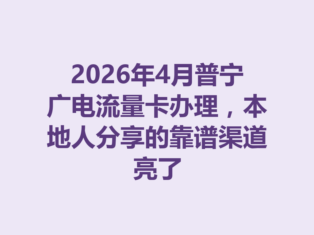 2026年4月普宁广电流量卡办理，本地人分享的靠谱渠道亮了
