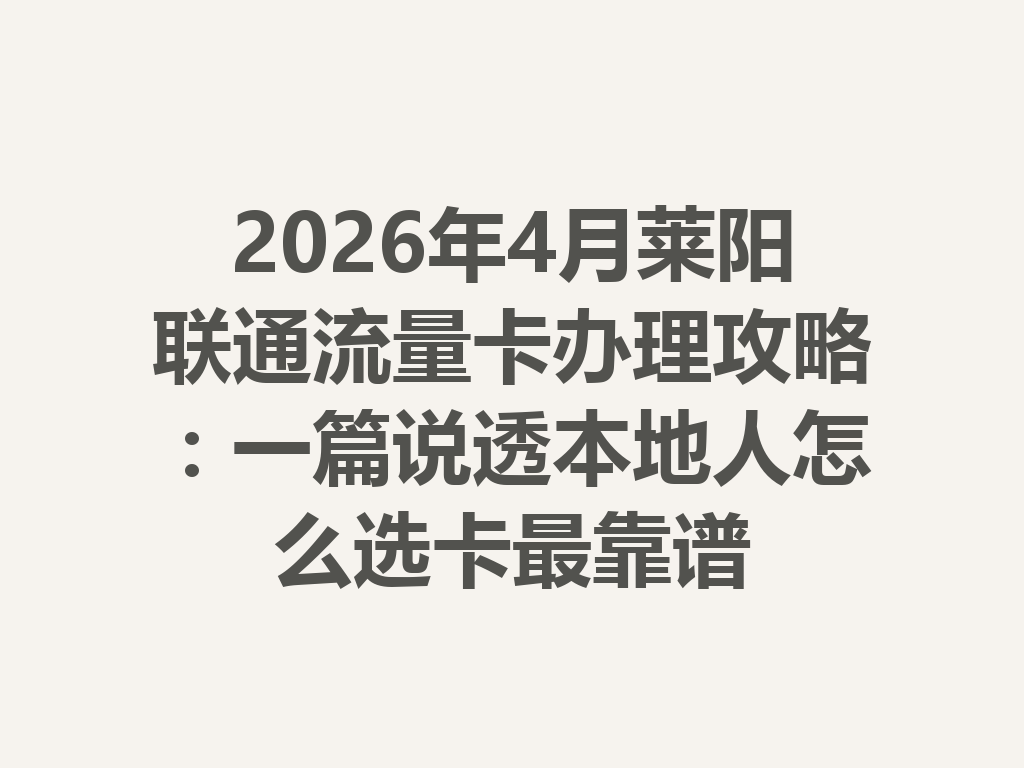 2026年4月莱阳联通流量卡办理攻略：一篇说透本地人怎么选卡最靠谱